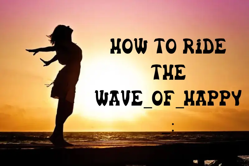 how to ride the wave_of_happy_