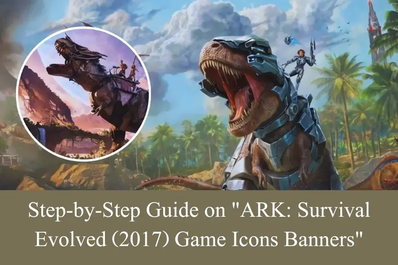 step-by-step guide on ark survival evolved (2017) game icons banners