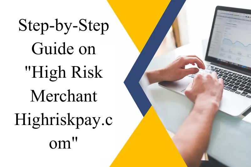 step-by-step guide on high risk merchant highriskpay.com