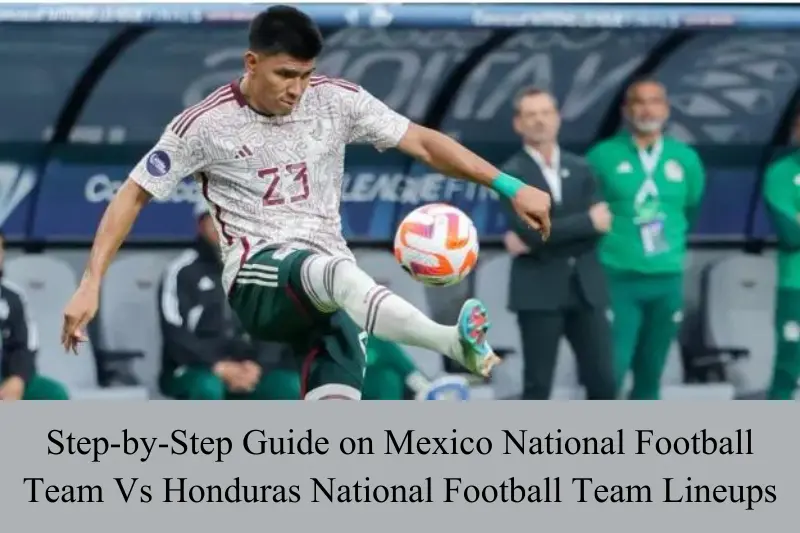 step-by-step guide on mexico national football team vs honduras national football team lineups