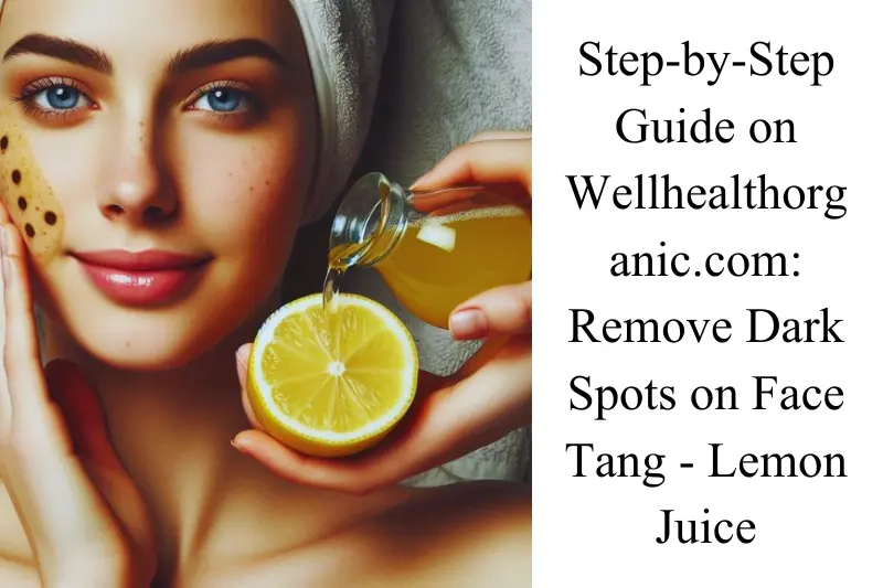 step-by-step guide on wellhealthorganic.com remove dark spots on face tang - lemon juice