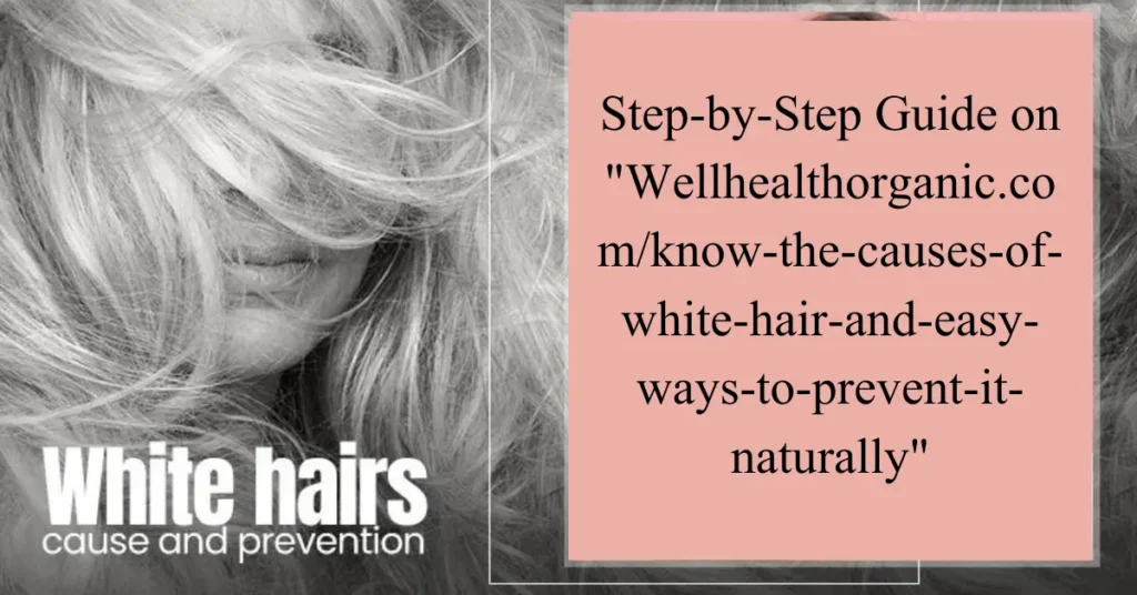 step-by-step guide on wellhealthorganic.comknow-the-causes-of-white-hair-and-easy-ways-to-prevent-it-naturally