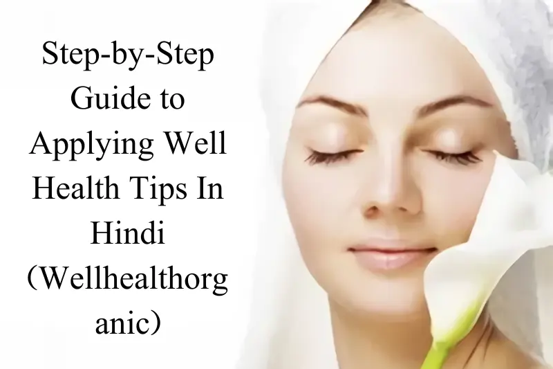step by step guide to applying well health tips in hindi wellhealthorganic