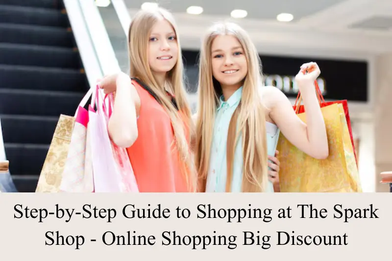 step-by-step guide to shopping at the spark shop online shopping big discount