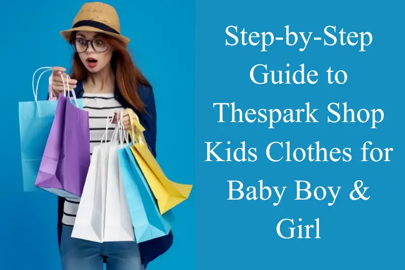 step-by-step guide to thespark shop kids clothes for baby boy & girl