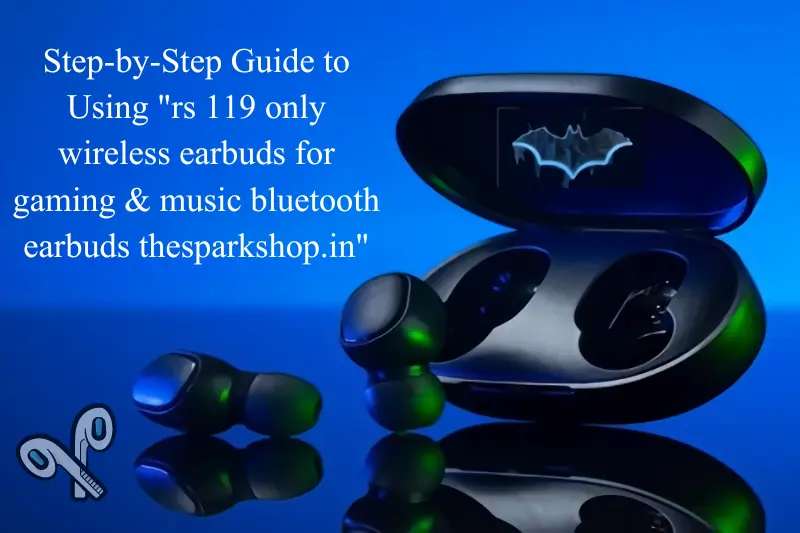 step-by-step guide to using rs 119 only wireless earbuds for gaming and music bluetooth earbuds thesparkshop.in