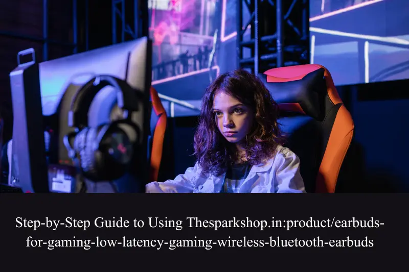 step-by-step guide to using thesparkshop.inproductearbuds-for-gaming-low-latency-gaming-wireless-bluetooth-earbuds