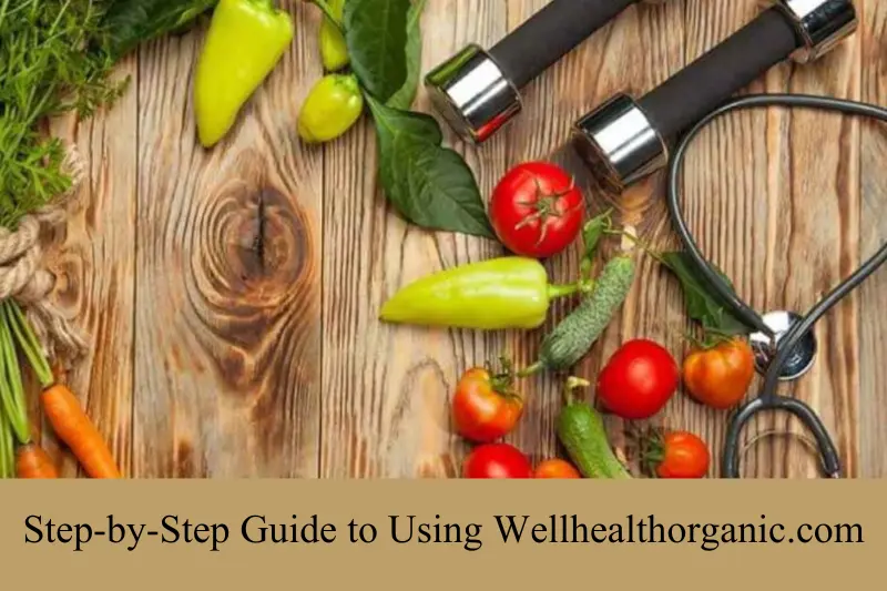 step-by-step guide to using wellhealthorganic.com