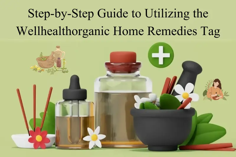 step by step guide to utilizing the wellhealthorganic home remedies tagstep by step guide to utilizing the wellhealthorganic home remedies tag