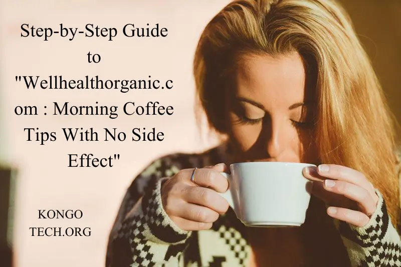 step-by-step guide to wellhealthorganic.com morning coffee tips with no side effect