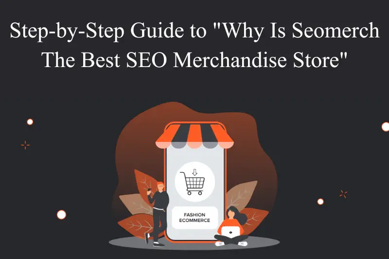 step-by-step guide to why is seomerch the best seo merchandise store