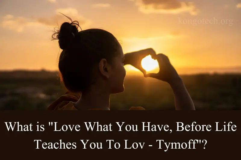 what is love what you have, before life teaches you to lov - tymoff