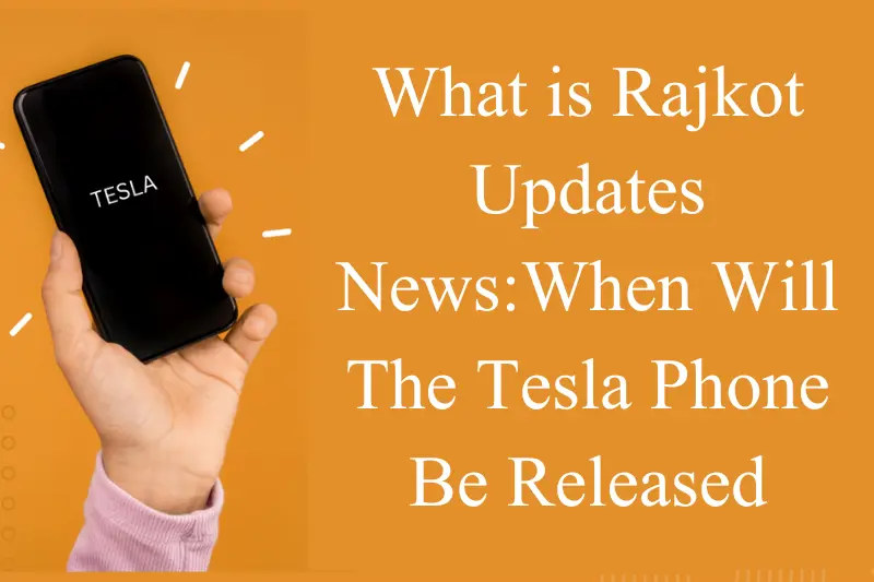 what is Rajkot Updates News:When Will The Tesla Phone Be Released