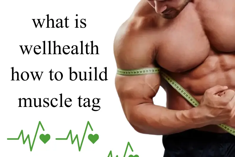what is wellhealth how to build muscle tag
