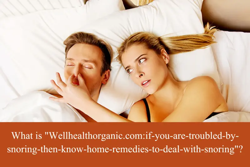 what is wellhealthorganic.com-if-you-are-troubled-by-snoring-then-know-home-remedies-to-deal-with-snoring
