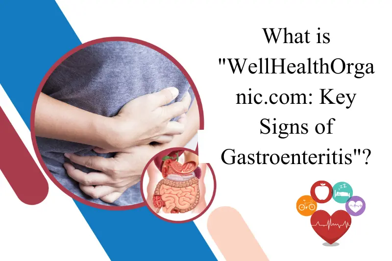 what is wellhealthorganic.com key signs of gastroenteritis
