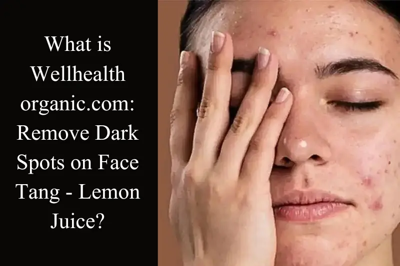 what is Wellhealthorganic.com : remove dark spots on face tang - lemon juice