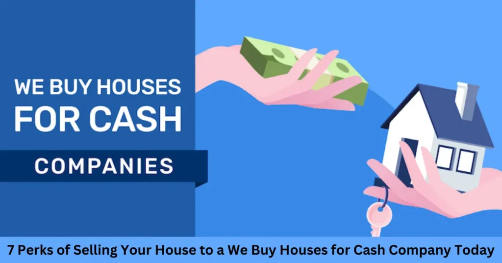 7 Perks of Selling Your House to a We Buy Houses for Cash Company Today