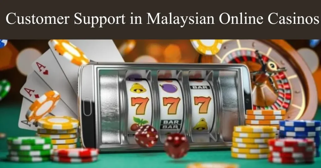  Customer Support in Malaysian Online Casinos