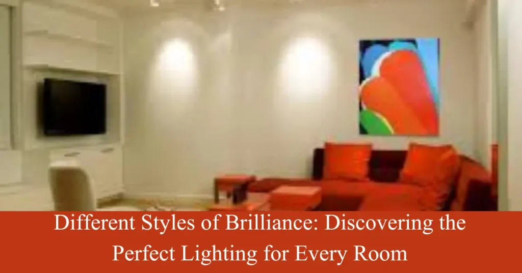 Different Styles of Brilliance: Discovering the Perfect Lighting for Every Room