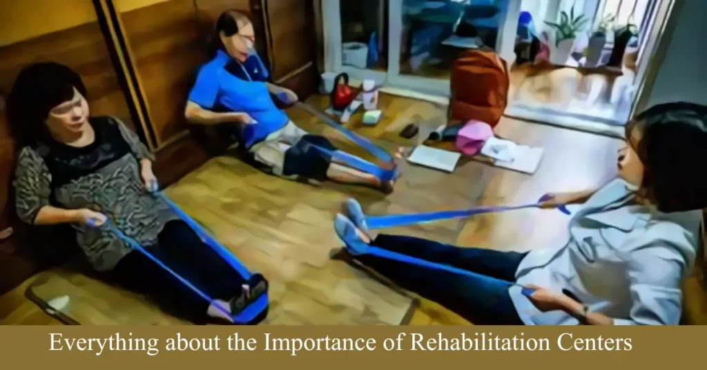 Everything about the Importance of Rehabilitation Centers