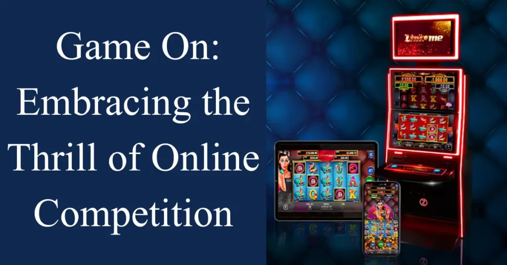  Game On: Embracing the Thrill of Online Competition