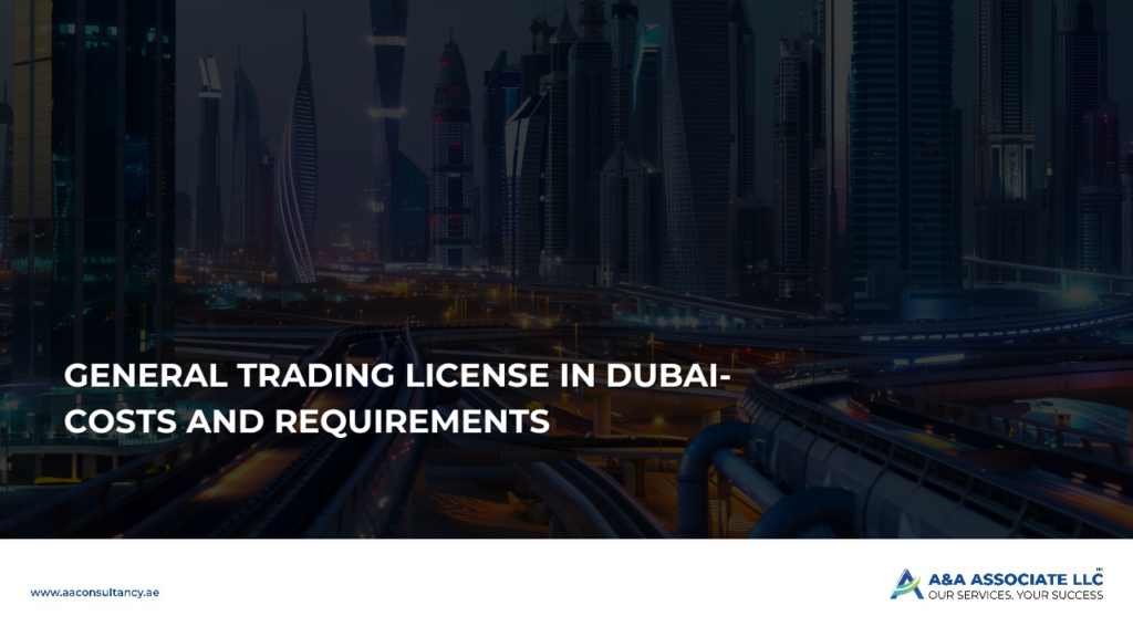 General Trading License in Dubai: Costs and Requirements in 2025 General Trading License in Dubai: Costs and Requirements in 2024