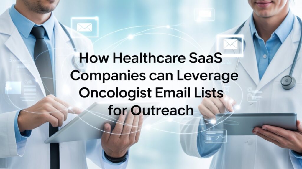 How Healthcare SaaS Companies Can Leverage Oncologist Email Lists for Outreach How Healthcare SaaS Companies Can Leverage Oncologist Email Lists for Outreach