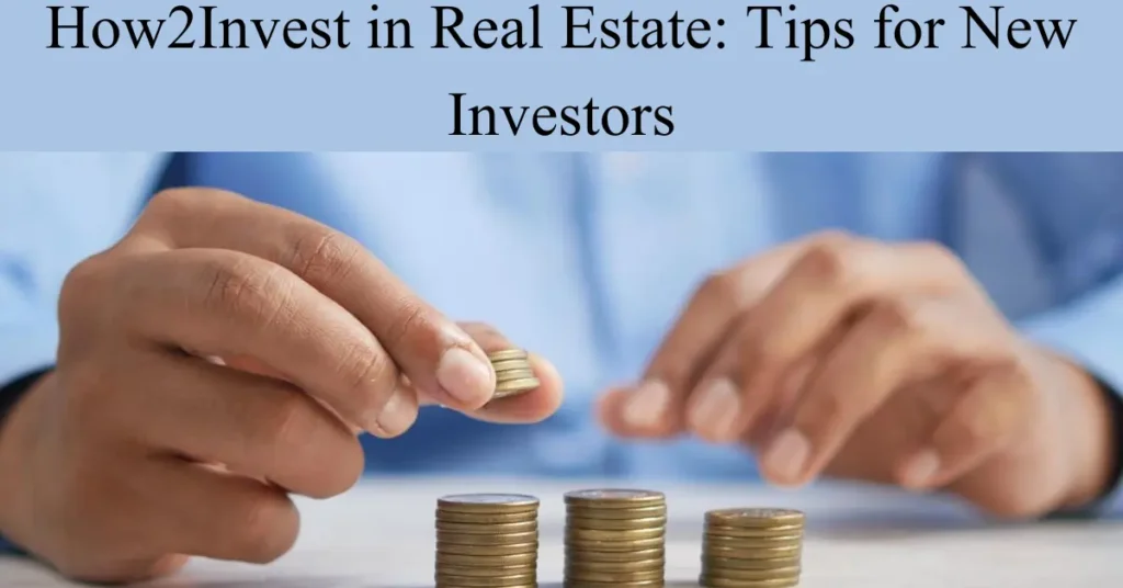 How2Invest in Real Estate: Tips for New Investors