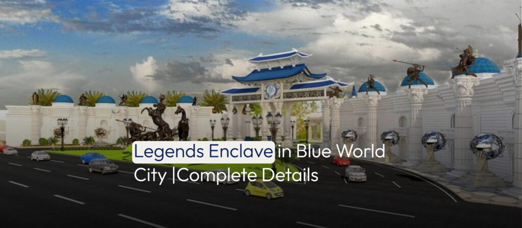 Legends Enclave in Blue World City Complete Details