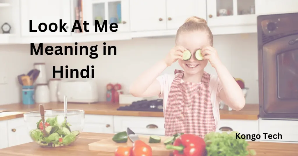 Look At Me Meaning in Hindi