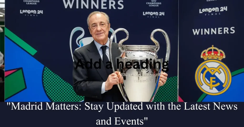 "Madrid Matters: Stay Updated with the Latest News and Events"