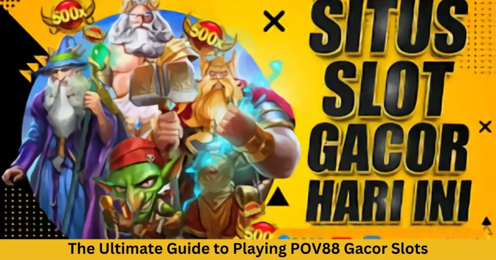 The Ultimate Guide to Playing POV88 Gacor Slots