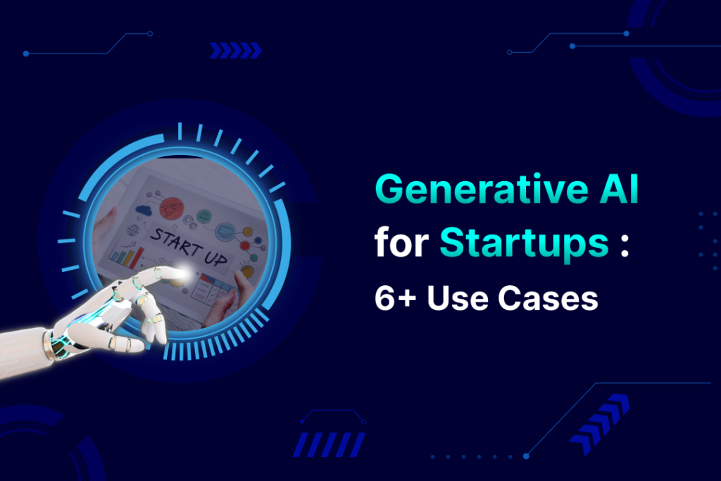 Generative AI for Startups: 6+ Use Cases