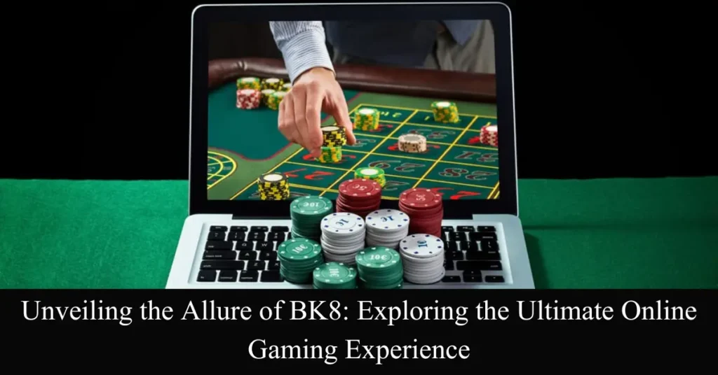 Unveiling the Allure of BK8: Exploring the Ultimate Online Gaming Experience