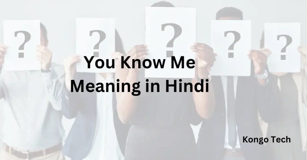 You Know Me Meaning in Hindi