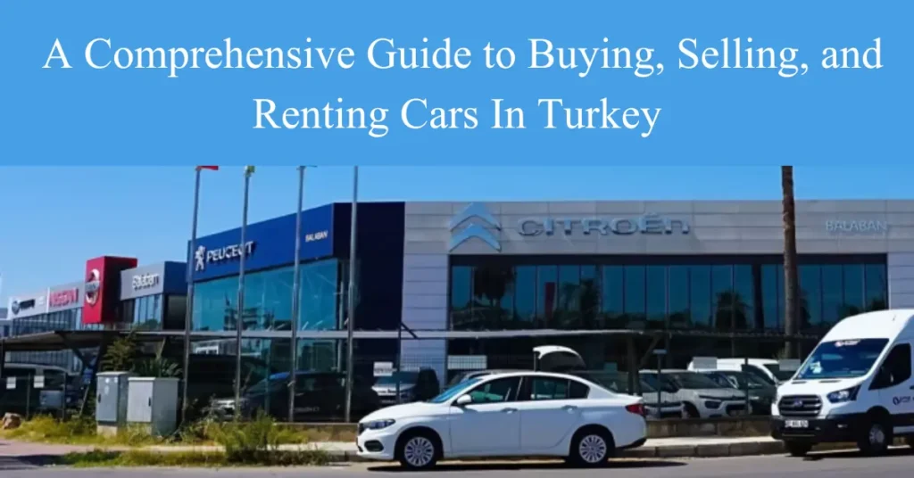 Navigating the Turkish Automotive Market: A Comprehensive Guide to Buying, Selling, and Renting Cars a comprehensive guide to buying, selling, and renting cars