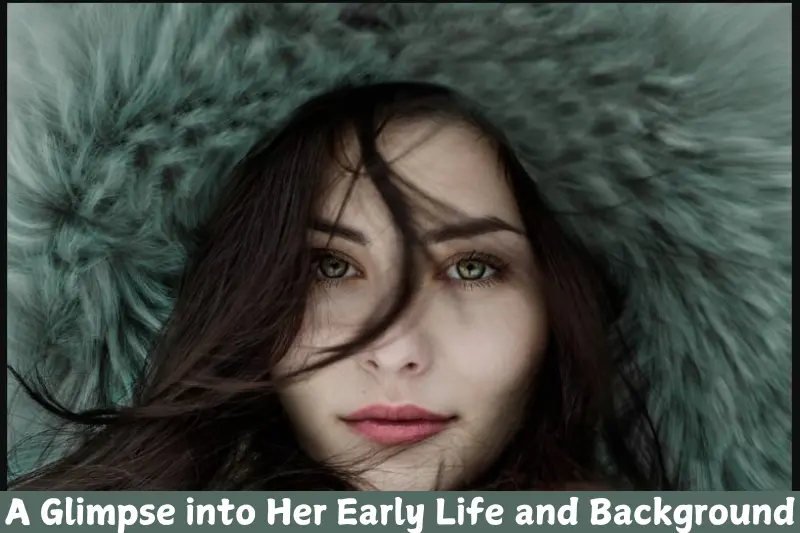 a glimpse into her early life and background