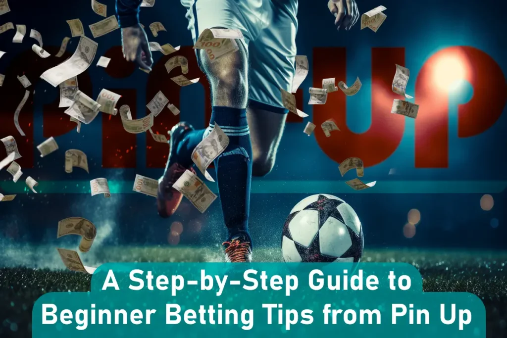 a step by step guide to beginner betting tips from pin up