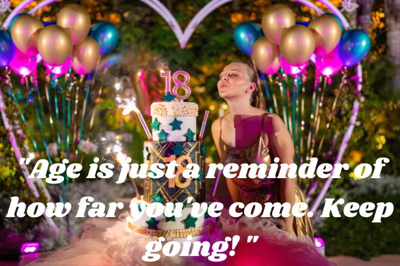age is just a reminder of how far you've come. Keep going