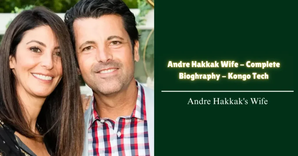 andre hakkak wife complete bioghraphy kongo tech