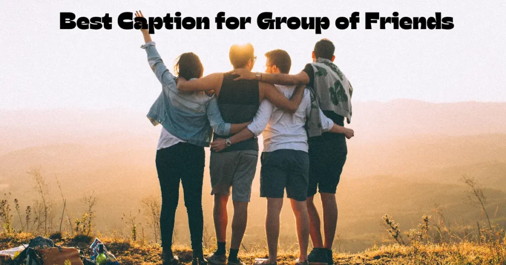 130+ Catchy and Best Captions for Group of Friends to Shine on Instagram best caption for group of friends
