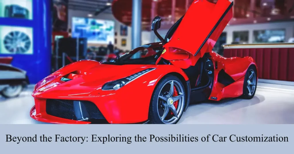 beyond the factory exploring the possibilities of car customization