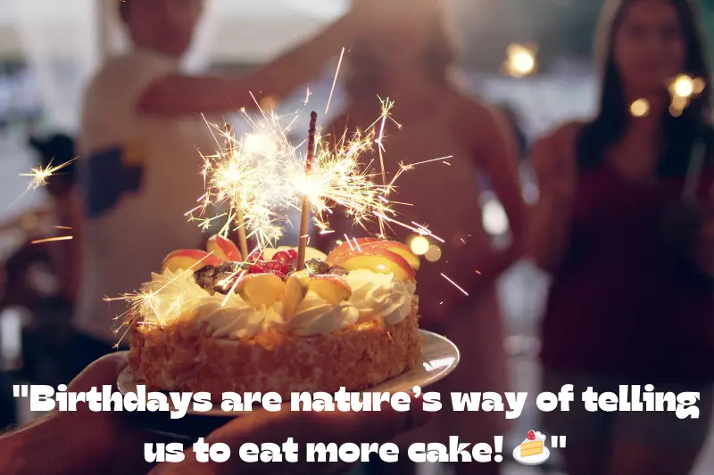 birthdays are nature’s way of telling us to eat more cake