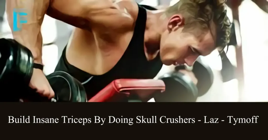 build insane triceps by doing skull crushers - laz - tymoff