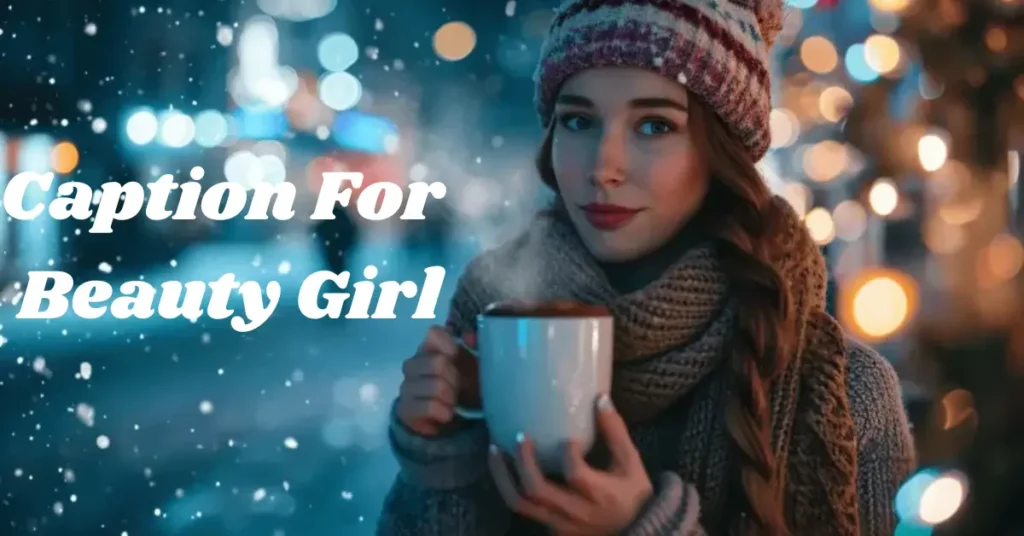460+ Caption for Beauty Girl – Perfect Instagram Captions for Stunning Posts caption for beauty girl