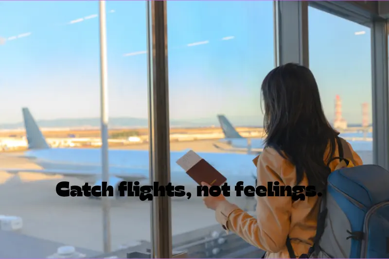 catch flights, not feelings