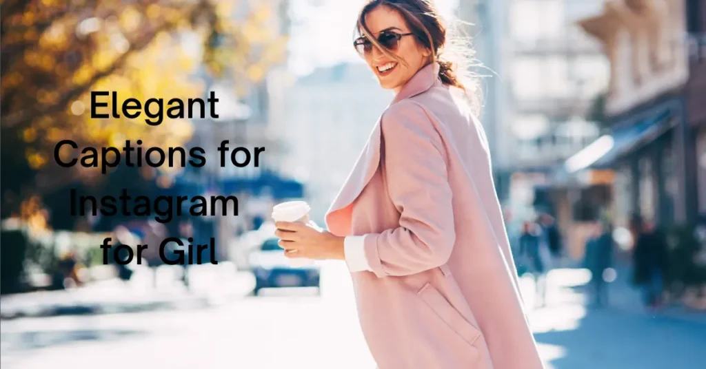 110+ Elegant Captions for Instagram for Girls: Perfect for Every Post elegant captions for instagram for girl