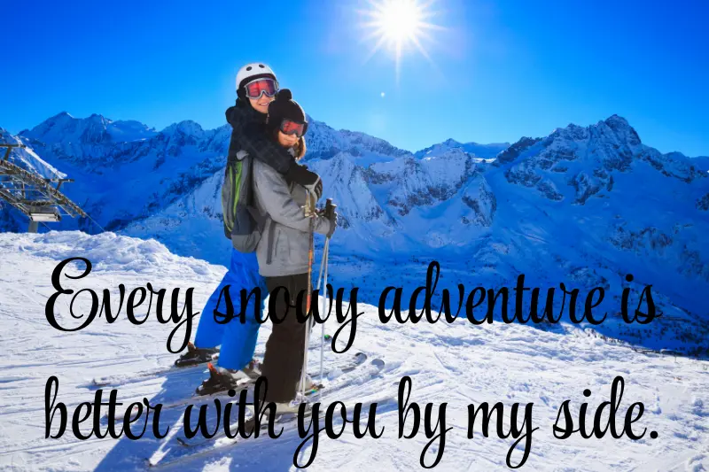 every snowy adventure is better with you by my side