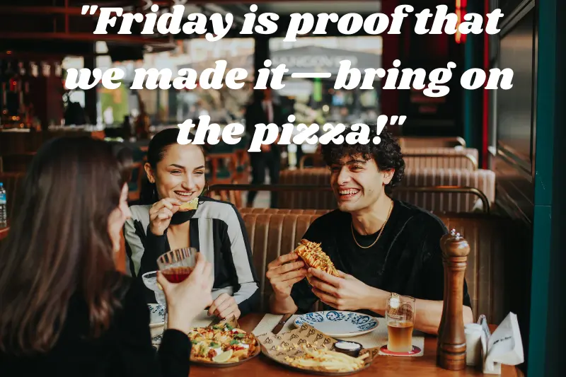 friday is proof that we made it—bring on the pizza